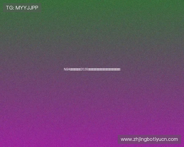 NBA直播国际首页：2026年世界杯足球赛直播平台推荐与观看技巧全攻略